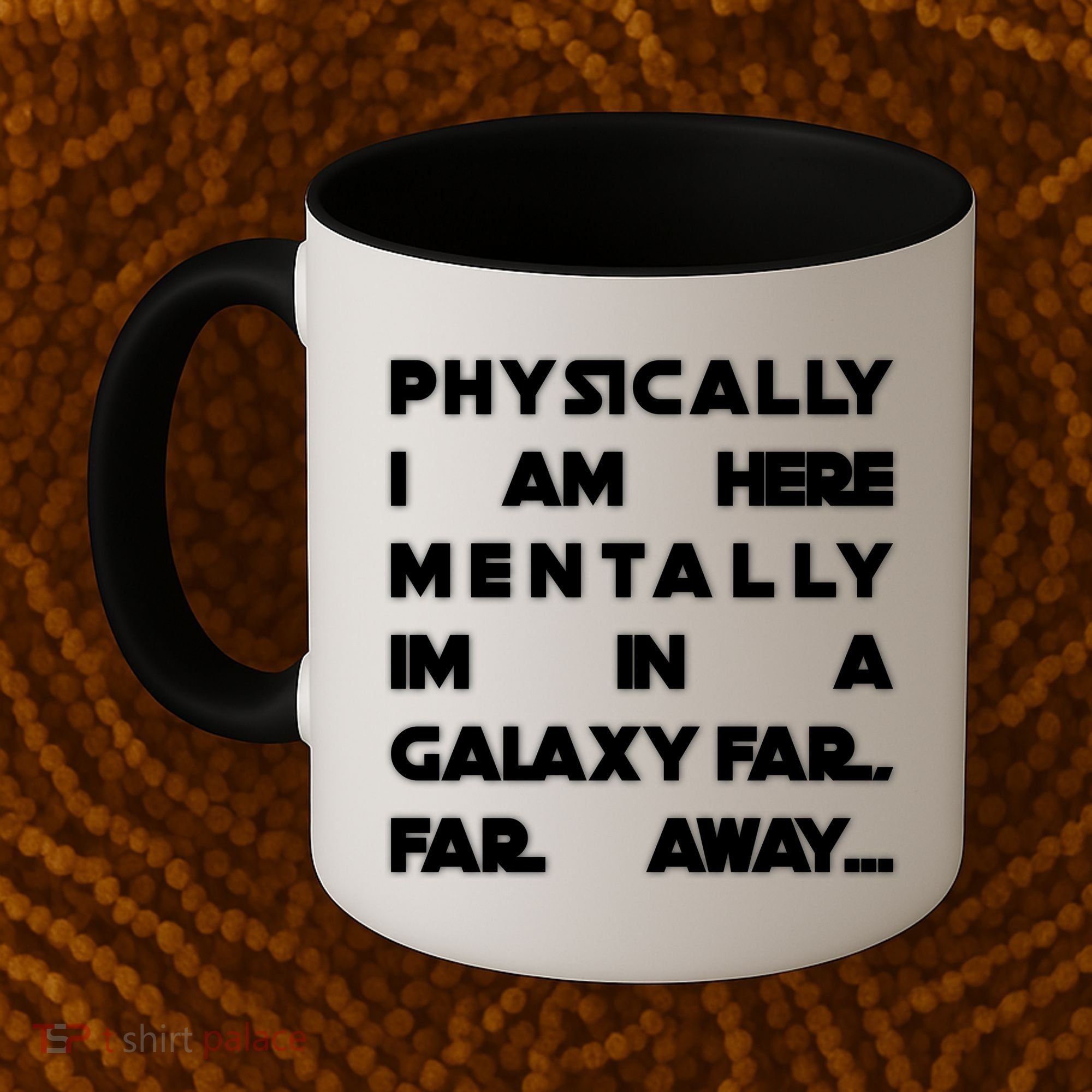 Physically I Am here Mentally I'm In A Galaxy Far Away Coffee Mug