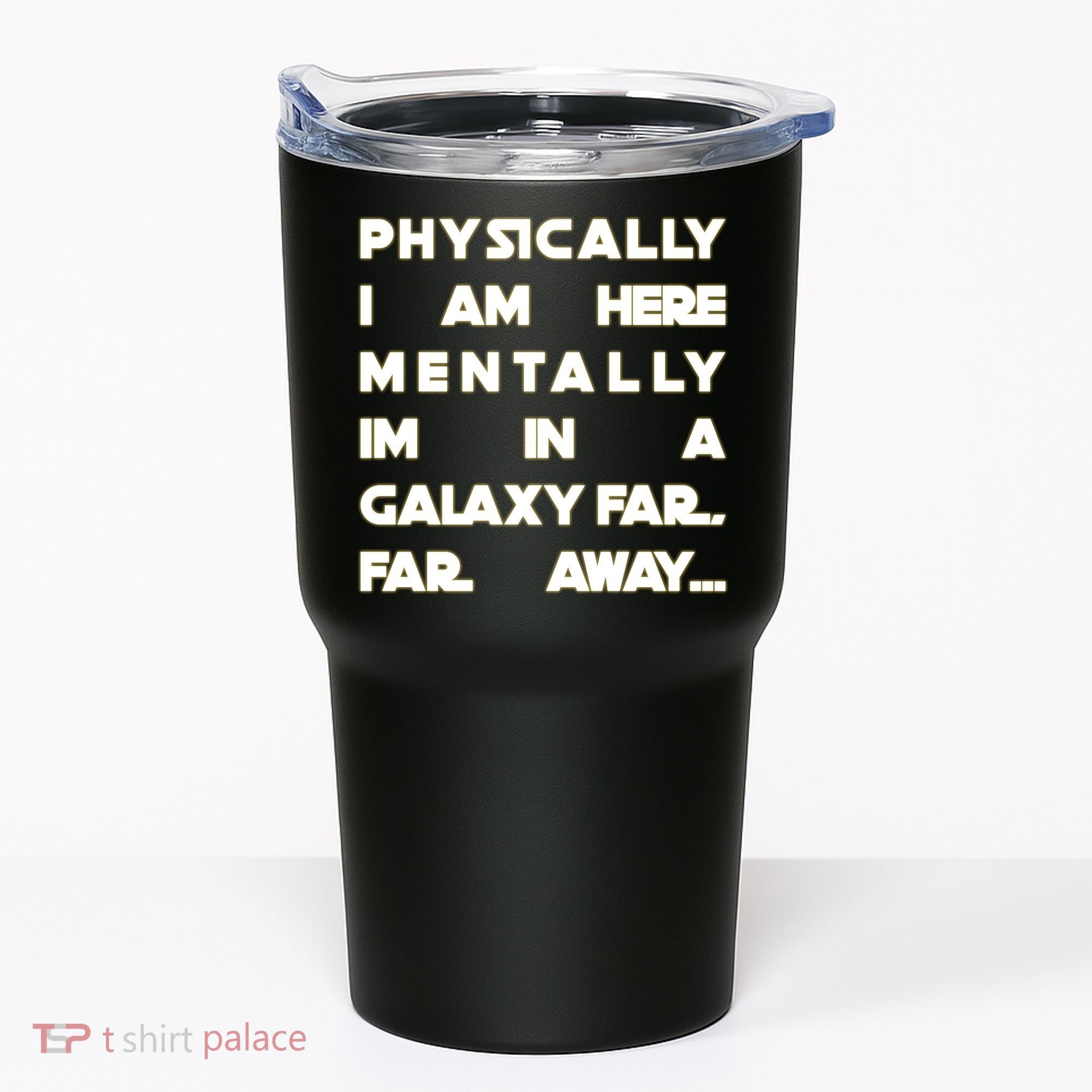 Physically I Am here Mentally I'm In A Galaxy Far Away Tumbler