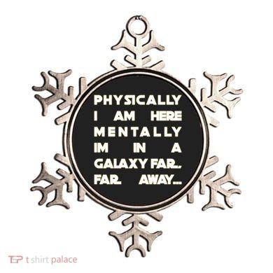 Physically I Am here Mentally I'm In A Galaxy Far Away Ornament
