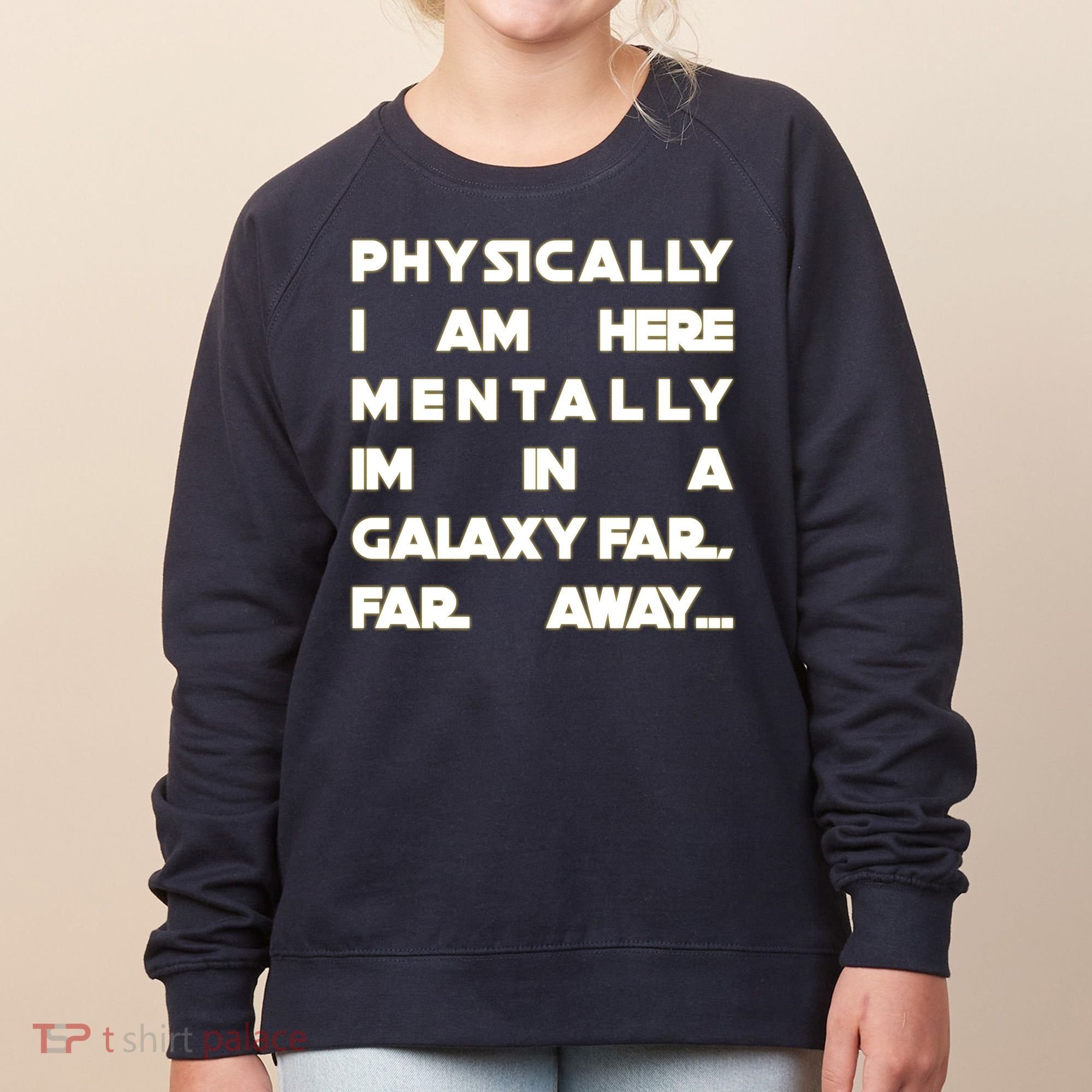 Physically I Am here Mentally I'm In A Galaxy Far Away Women's Sweatshirt