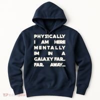 Physically I Am here Mentally I'm In A Galaxy Far Away Hoodie thumb 0