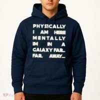 Physically I Am here Mentally I'm In A Galaxy Far Away Hoodie thumb 2