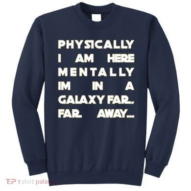 Physically I Am here Mentally I'm In A Galaxy Far Away Sweatshirt