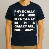Physically I Am here Mentally I'm In A Galaxy Far Away T-Shirt thumb 3