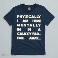 Physically I Am here Mentally I'm In A Galaxy Far Away T-Shirt thumb 5