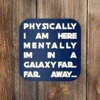 Physically I Am here Mentally I'm In A Galaxy Far Away Coaster thumb 0