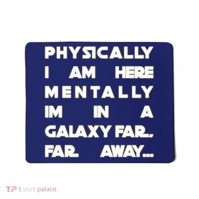 Physically I Am here Mentally I'm In A Galaxy Far Away Mousepad