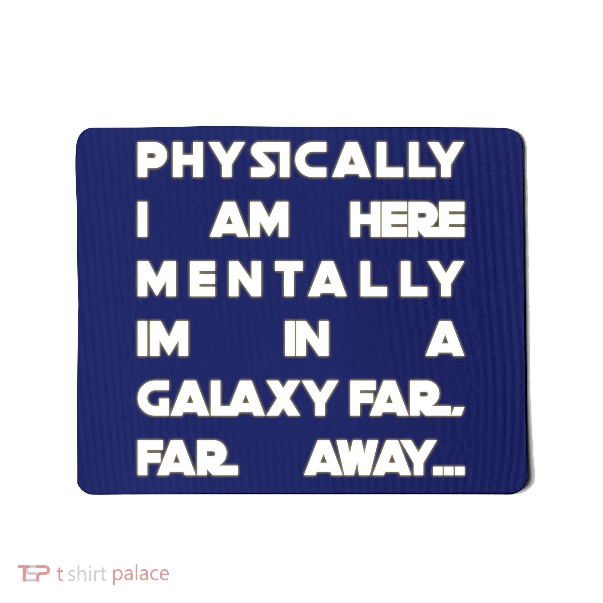 Physically I Am here Mentally I'm In A Galaxy Far Away Mousepad