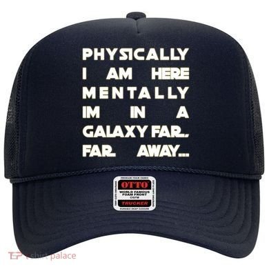 Physically I Am here Mentally I'm In A Galaxy Far Away Hat