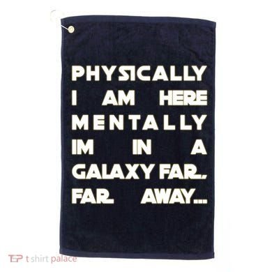 Physically I Am here Mentally I'm In A Galaxy Far Away Golf Towel