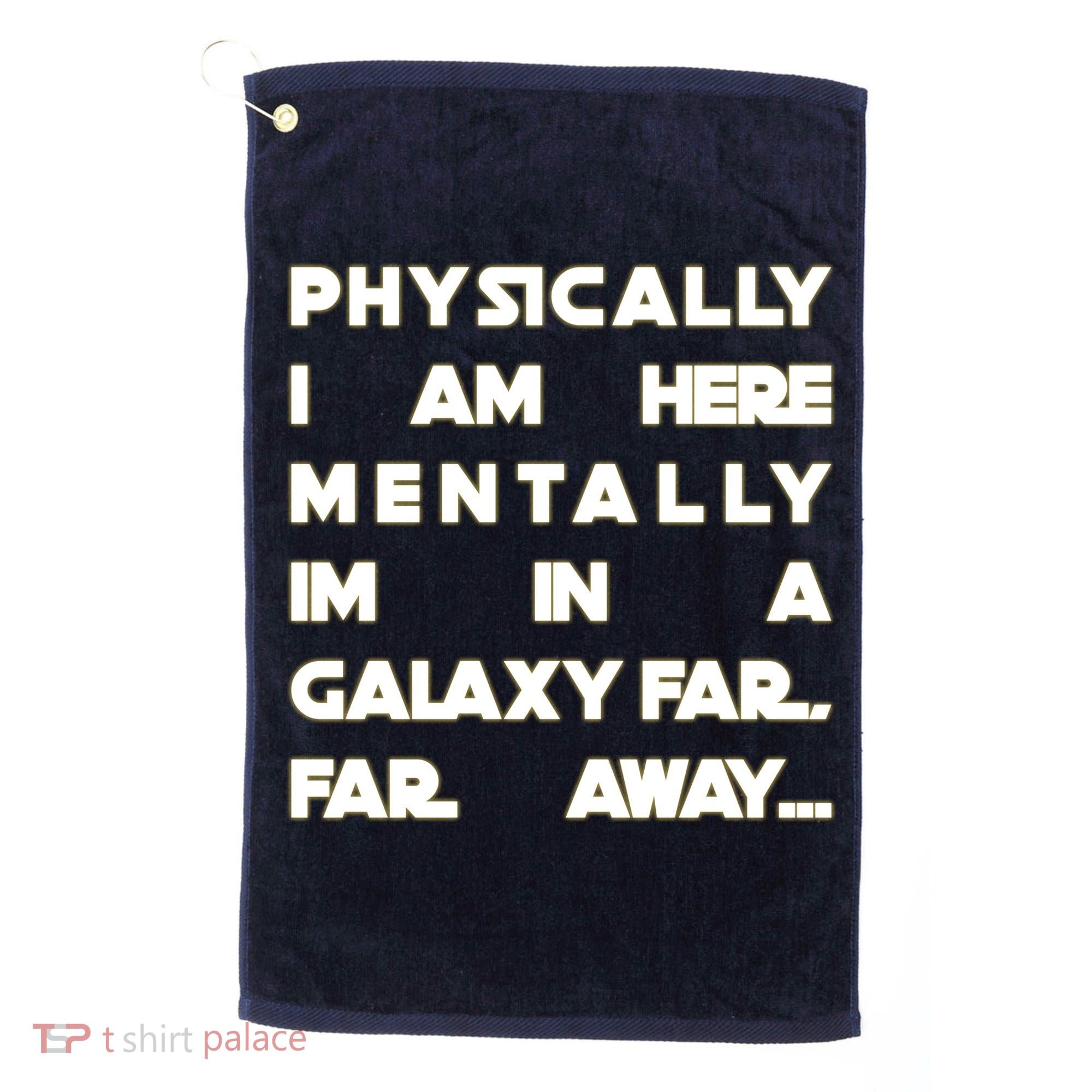 Physically I Am here Mentally I'm In A Galaxy Far Away Golf Towel