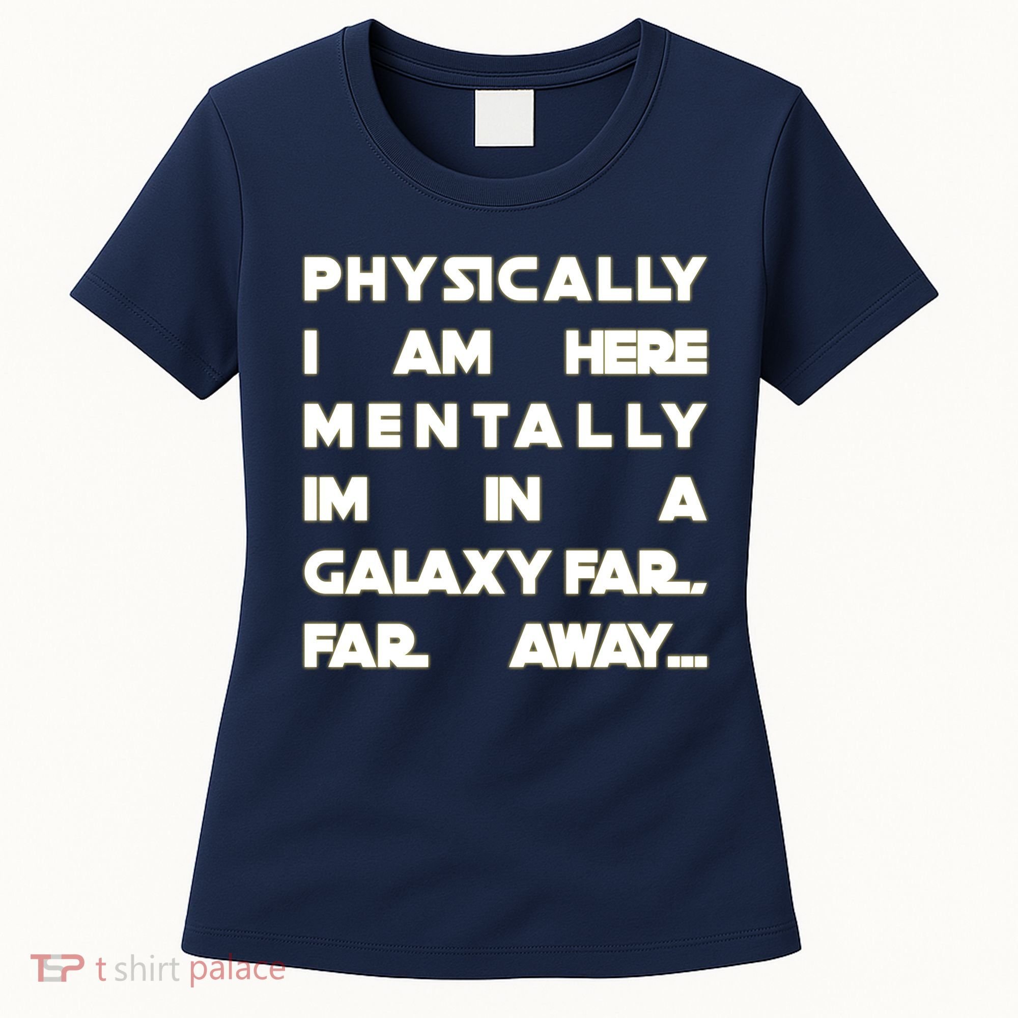 Physically I Am here Mentally I'm In A Galaxy Far Away Women's T-Shirt