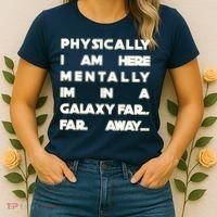 Physically I Am here Mentally I'm In A Galaxy Far Away Women's T-Shirt thumb 2