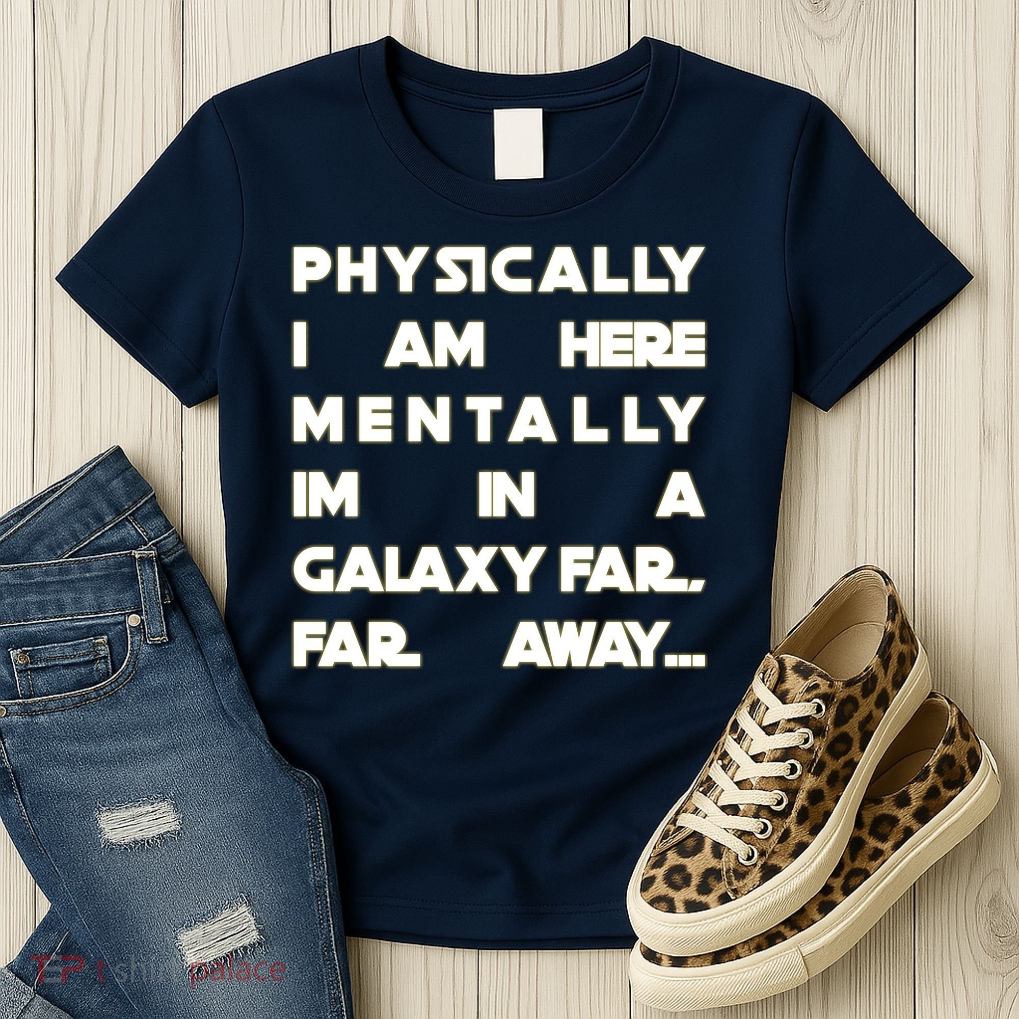 Physically I Am here Mentally I'm In A Galaxy Far Away Women's T-Shirt