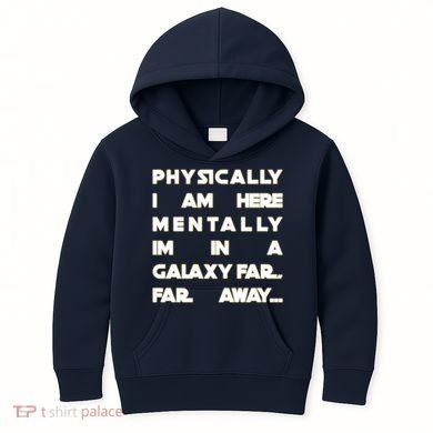Physically I Am here Mentally I'm In A Galaxy Far Away Kids Hoodie