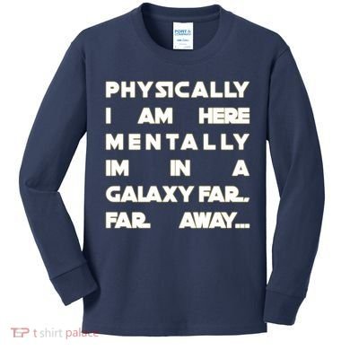 Physically I Am here Mentally I'm In A Galaxy Far Away Kids Long Sleeve Shirt