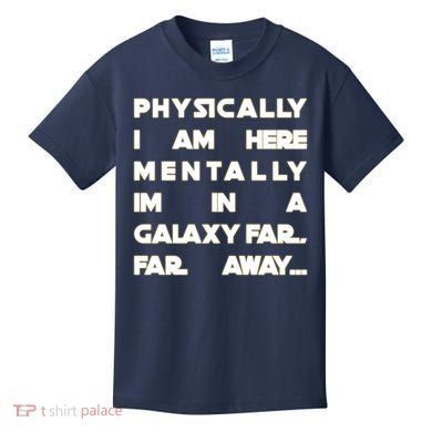 Physically I Am here Mentally I'm In A Galaxy Far Away Kids T-Shirt