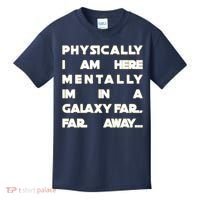 Physically I Am here Mentally I'm In A Galaxy Far Away Kids T-Shirt thumb 0