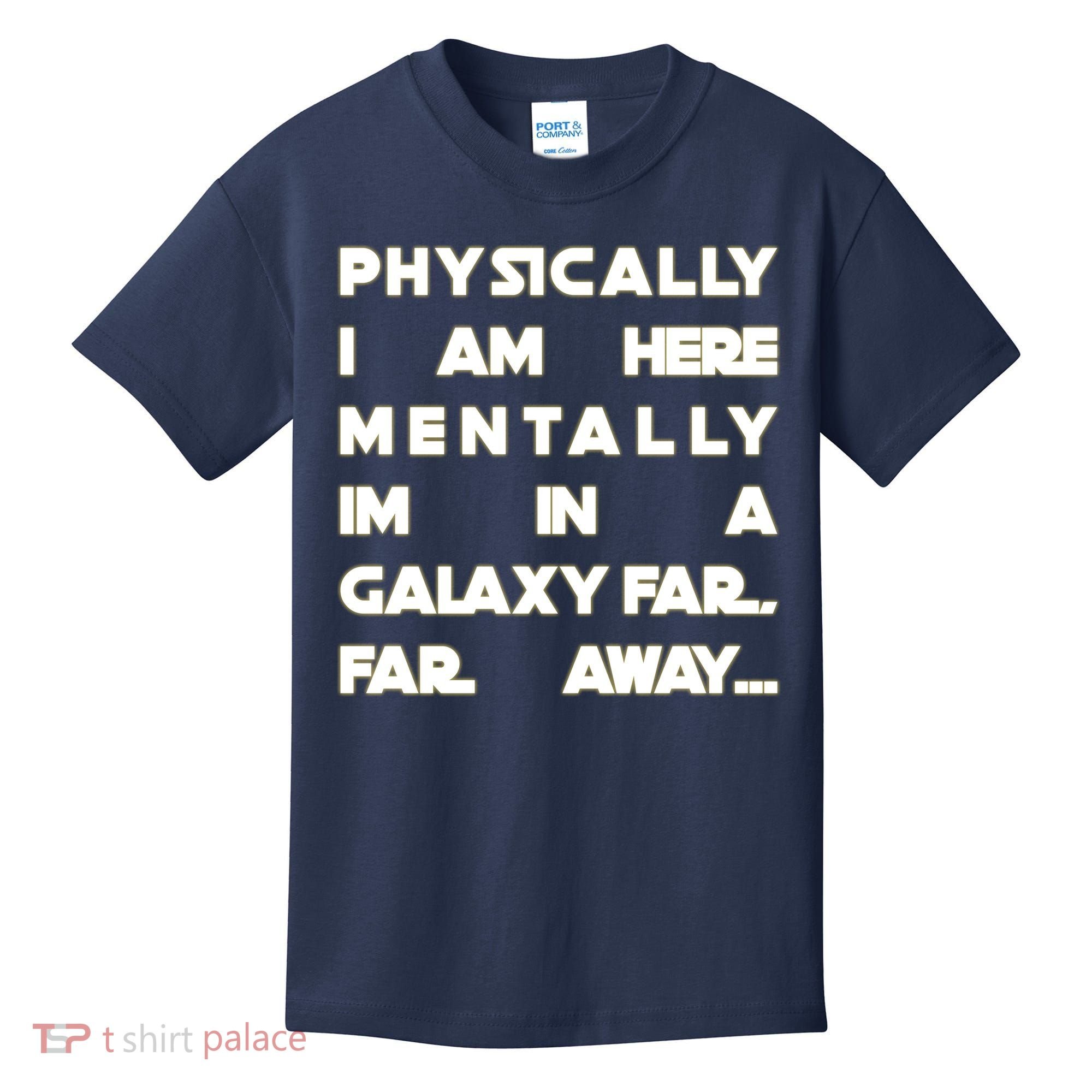 Physically I Am here Mentally I'm In A Galaxy Far Away Kids T-Shirt
