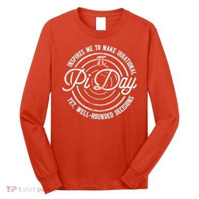 Pi Day Inspires Me To Make Irrational Decisions  Long Sleeve Shirt