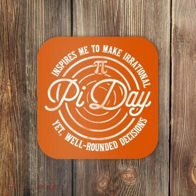 Pi Day Inspires Me To Make Irrational Decisions  Coaster