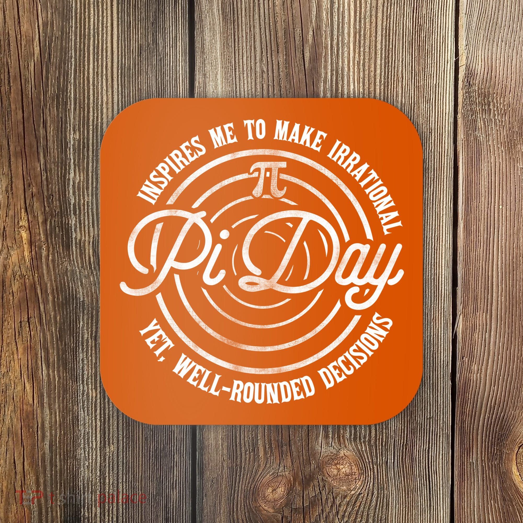 Pi Day Inspires Me To Make Irrational Decisions  Coaster