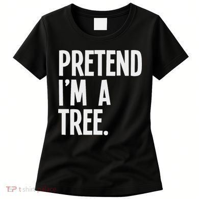 Pretend I'm A Tree Funny Halloween Party Costume Women's T-Shirt