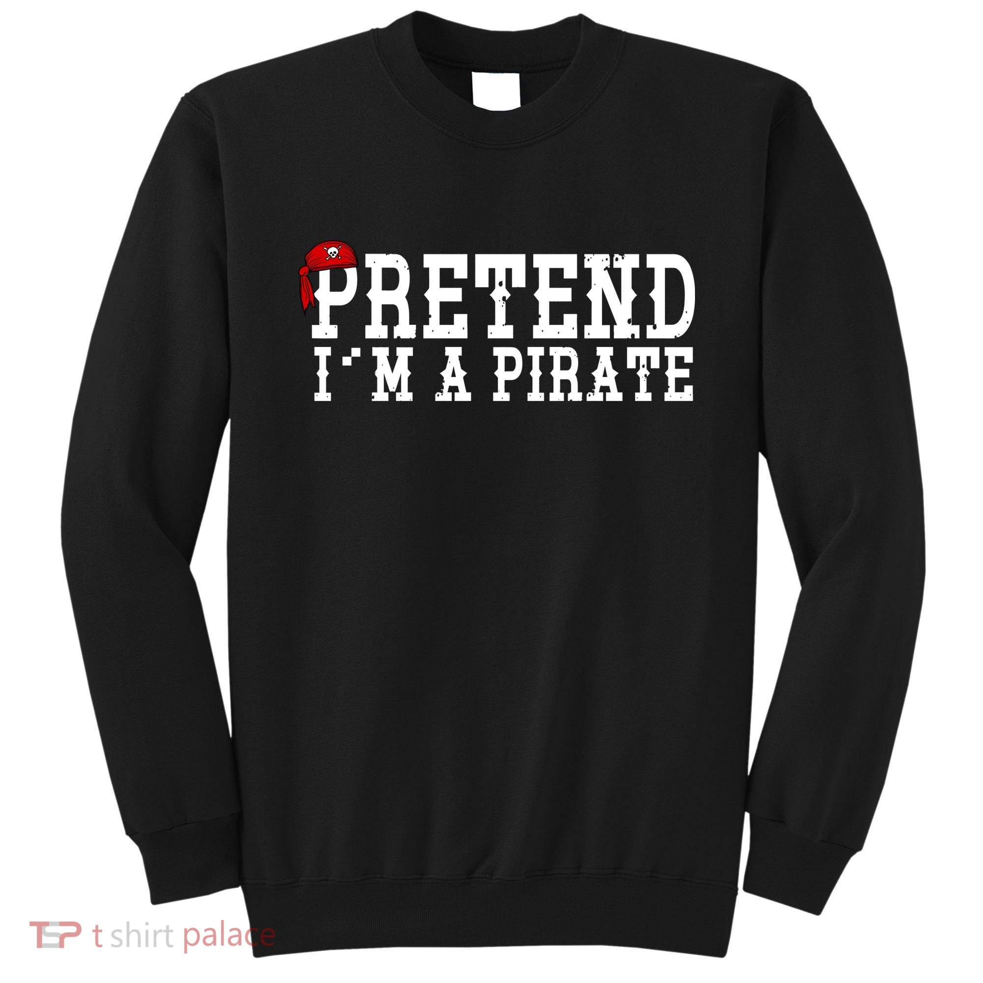 Pretend I'm A Pirate Funny Halloween Costume Sweatshirt