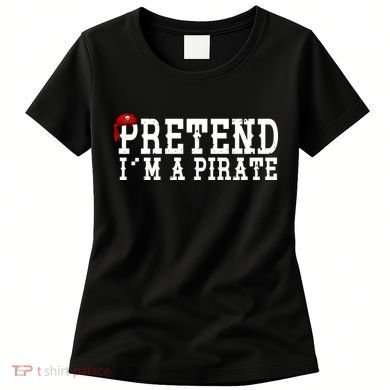 Pretend I'm A Pirate Funny Halloween Costume Women's T-Shirt