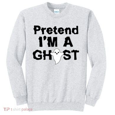 Pretend I'm A Ghost Funny Halloween Sweatshirt