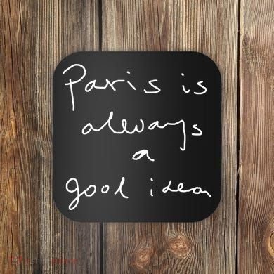 Paris Is Always A Good Idea Coaster