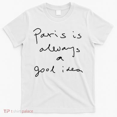 Paris Is Always A Good Idea T-Shirt