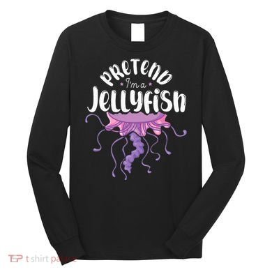 Pretend Im A Jellyfish Long Sleeve Shirt