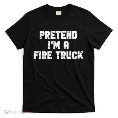 Pretend I'm A Fire Truck Halloween Costume Party T-Shirt