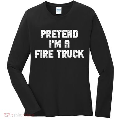 Pretend I'm A Fire Truck Halloween Costume Party Women's Long Sleeve Shirt