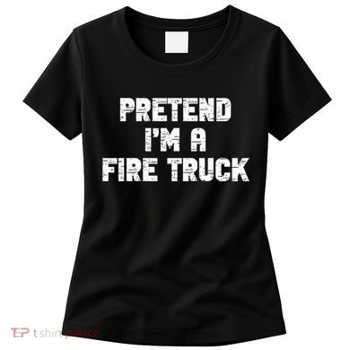 Pretend I'm A Fire Truck Halloween Costume Party Women's T-Shirt