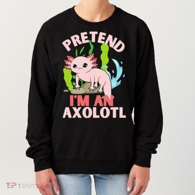 Pretend I'm An Axolotl Women's Sweatshirt