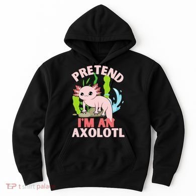 Pretend I'm An Axolotl Hoodie