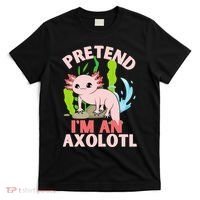 Pretend I'm An Axolotl T-Shirt thumb 0