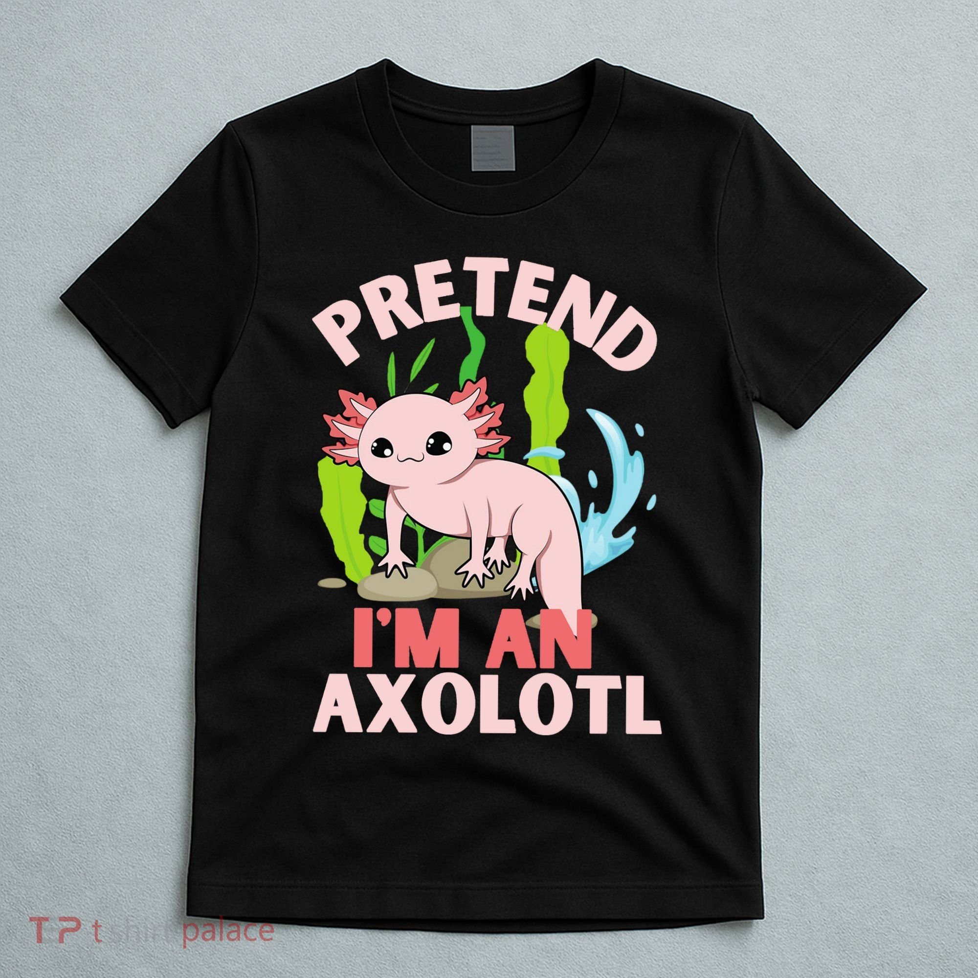 Pretend I'm An Axolotl T-Shirt