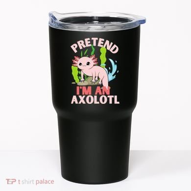 Pretend I'm An Axolotl Tumbler