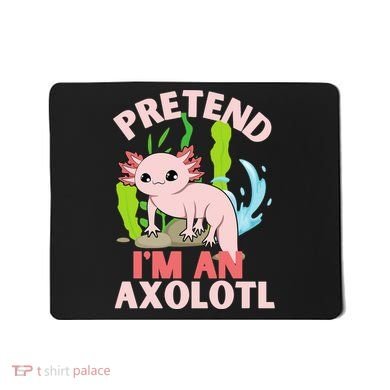 Pretend I'm An Axolotl Mousepad