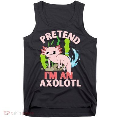 Pretend I'm An Axolotl Tank Top