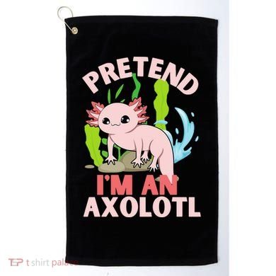 Pretend I'm An Axolotl Golf Towel