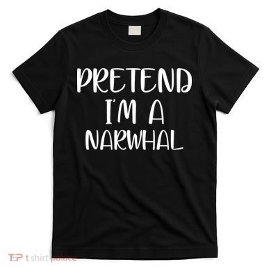 Pretend Im A Narwhal T-Shirt