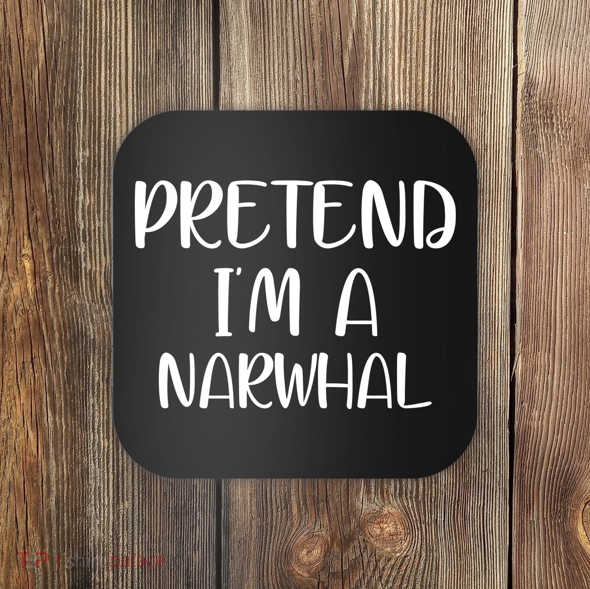 Pretend Im A Narwhal Coaster