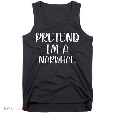 Pretend Im A Narwhal Tank Top