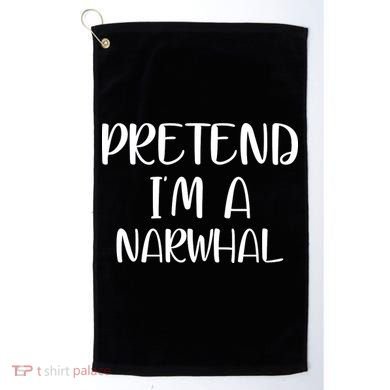 Pretend Im A Narwhal Golf Towel