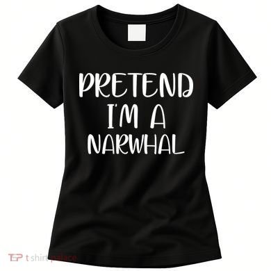 Pretend Im A Narwhal Women's T-Shirt