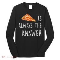 Pizza Is Always The Answer Funny Pizza Long Sleeve Shirt thumb 0